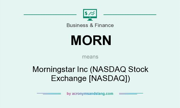 What does MORN mean? It stands for Morningstar Inc (NASDAQ Stock Exchange [NASDAQ])