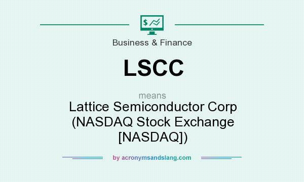 What does LSCC mean? It stands for Lattice Semiconductor Corp (NASDAQ Stock Exchange [NASDAQ])