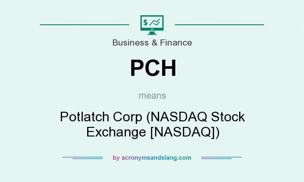 What does PCH mean? It stands for Potlatch Corp (NASDAQ Stock Exchange [NASDAQ])
