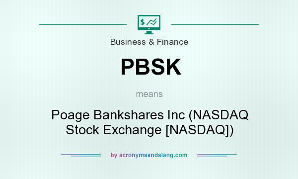 What does PBSK mean? It stands for Poage Bankshares Inc (NASDAQ Stock Exchange [NASDAQ])