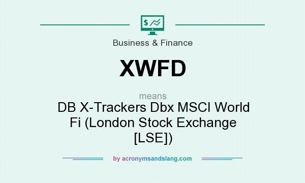 What does XWFD mean? It stands for DB X-Trackers Dbx MSCI World Fi (London Stock Exchange [LSE])