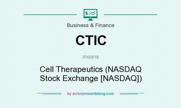 What does CTIC mean? It stands for Cell Therapeutics (NASDAQ Stock Exchange [NASDAQ])