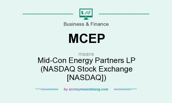 What does MCEP mean? It stands for Mid-Con Energy Partners LP (NASDAQ Stock Exchange [NASDAQ])