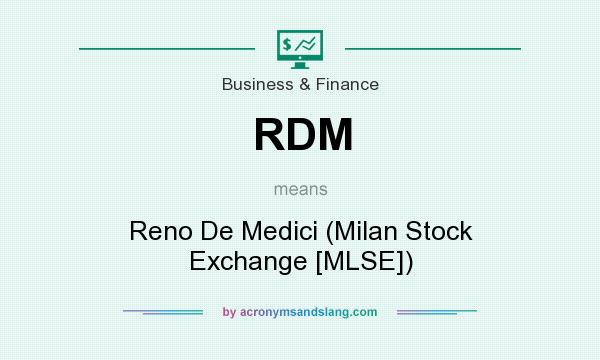 What does RDM mean? It stands for Reno De Medici (Milan Stock Exchange [MLSE])