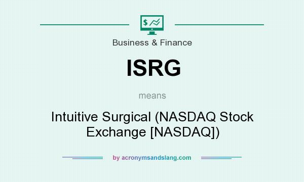 What does ISRG mean? It stands for Intuitive Surgical (NASDAQ Stock Exchange [NASDAQ])
