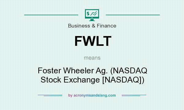 What does FWLT mean? It stands for Foster Wheeler Ag. (NASDAQ Stock Exchange [NASDAQ])
