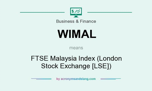 What does WIMAL mean? It stands for FTSE Malaysia Index (London Stock Exchange [LSE])