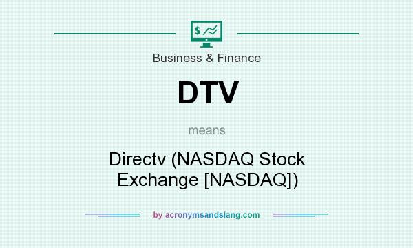 What does DTV mean? It stands for Directv (NASDAQ Stock Exchange [NASDAQ])