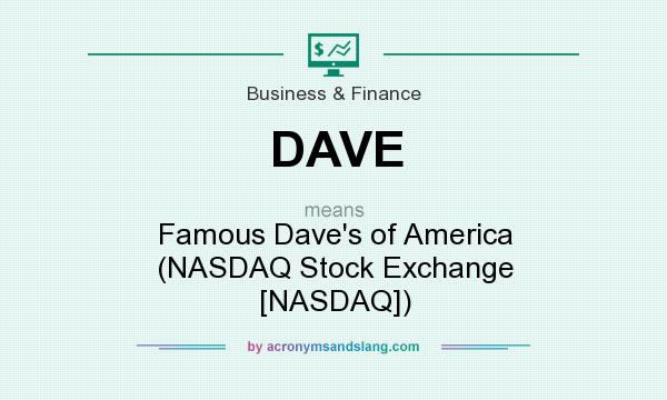 What does DAVE mean? It stands for Famous Dave`s of America (NASDAQ Stock Exchange [NASDAQ])
