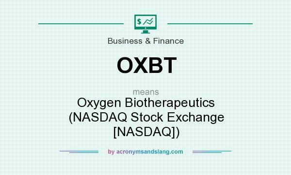 What does OXBT mean? It stands for Oxygen Biotherapeutics (NASDAQ Stock Exchange [NASDAQ])