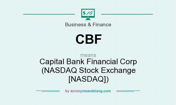 What does CBF mean? It stands for Capital Bank Financial Corp (NASDAQ Stock Exchange [NASDAQ])