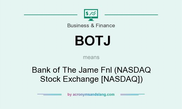 What does BOTJ mean? It stands for Bank of The Jame Fnl (NASDAQ Stock Exchange [NASDAQ])
