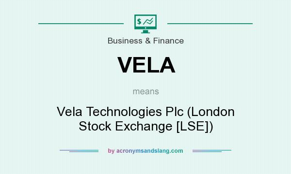 What does VELA mean? It stands for Vela Technologies Plc (London Stock Exchange [LSE])