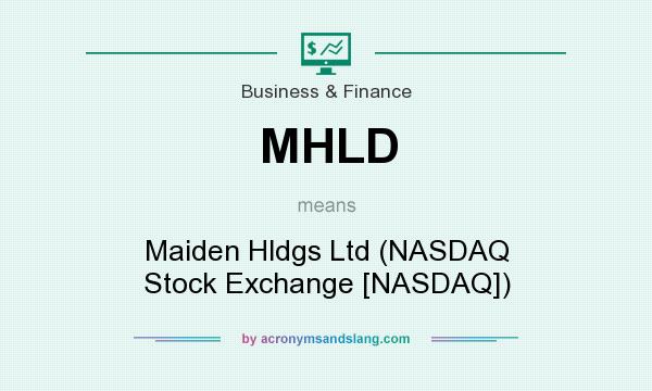 What does MHLD mean? It stands for Maiden Hldgs Ltd (NASDAQ Stock Exchange [NASDAQ])