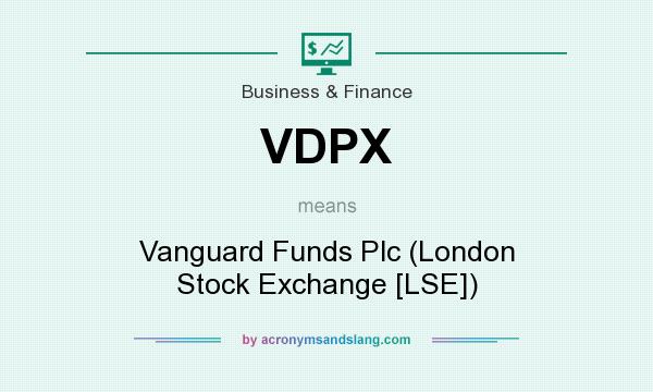 What does VDPX mean? It stands for Vanguard Funds Plc (London Stock Exchange [LSE])