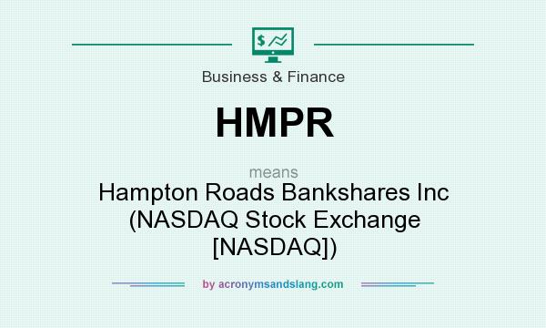What does HMPR mean? It stands for Hampton Roads Bankshares Inc (NASDAQ Stock Exchange [NASDAQ])