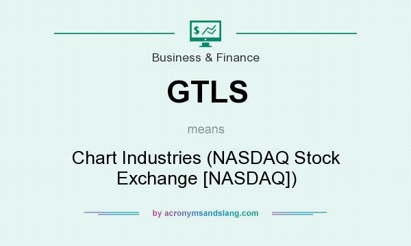 What does GTLS mean? It stands for Chart Industries (NASDAQ Stock Exchange [NASDAQ])