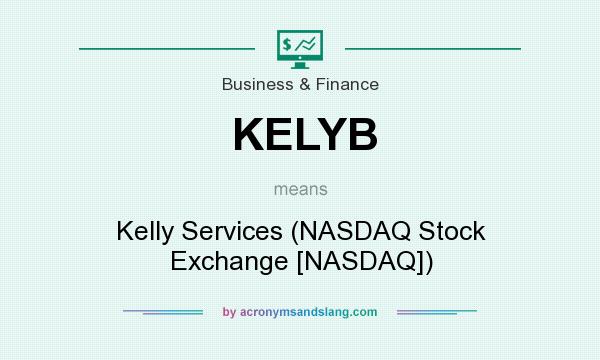 What does KELYB mean? It stands for Kelly Services (NASDAQ Stock Exchange [NASDAQ])