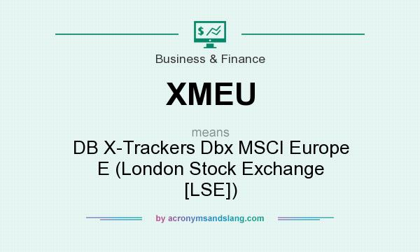 What does XMEU mean? It stands for DB X-Trackers Dbx MSCI Europe E (London Stock Exchange [LSE])