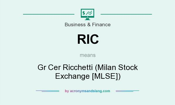 What does RIC mean? It stands for Gr Cer Ricchetti (Milan Stock Exchange [MLSE])