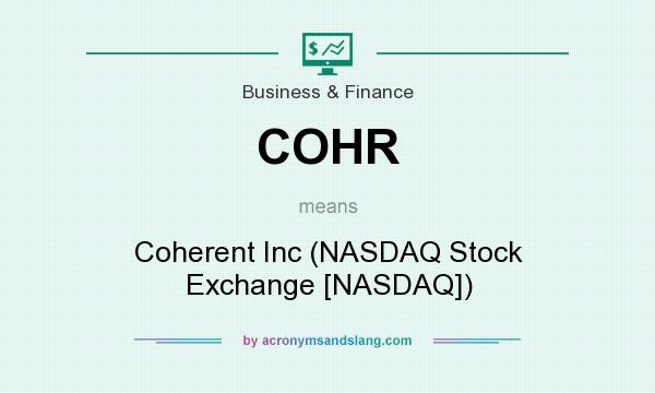 What does COHR mean? It stands for Coherent Inc (NASDAQ Stock Exchange [NASDAQ])