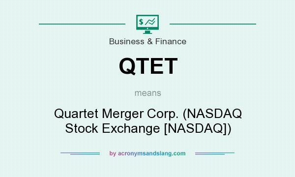 What does QTET mean? It stands for Quartet Merger Corp. (NASDAQ Stock Exchange [NASDAQ])