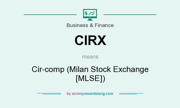 What does CIRX mean? It stands for Cir-comp (Milan Stock Exchange [MLSE])