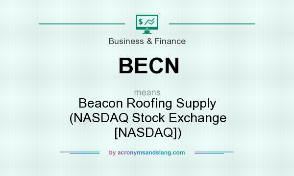 What does BECN mean? It stands for Beacon Roofing Supply (NASDAQ Stock Exchange [NASDAQ])