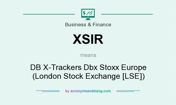 What does XSIR mean? It stands for DB X-Trackers Dbx Stoxx Europe (London Stock Exchange [LSE])