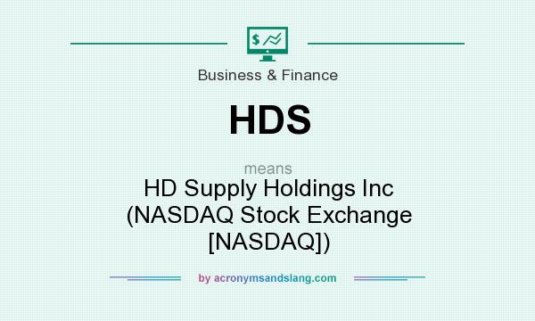 What does HDS mean? It stands for HD Supply Holdings Inc (NASDAQ Stock Exchange [NASDAQ])