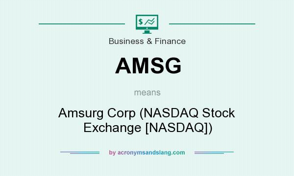 What does AMSG mean? It stands for Amsurg Corp (NASDAQ Stock Exchange [NASDAQ])