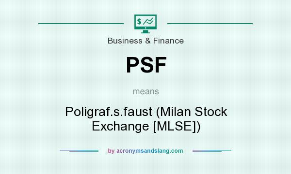 What does PSF mean? It stands for Poligraf.s.faust (Milan Stock Exchange [MLSE])