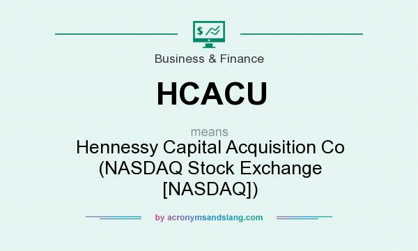 What does HCACU mean? It stands for Hennessy Capital Acquisition Co (NASDAQ Stock Exchange [NASDAQ])