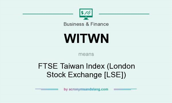 What does WITWN mean? It stands for FTSE Taiwan Index (London Stock Exchange [LSE])