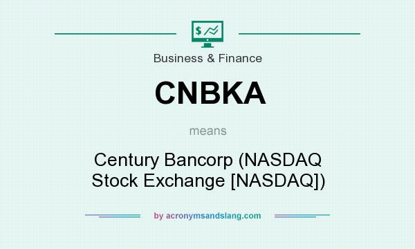 What does CNBKA mean? It stands for Century Bancorp (NASDAQ Stock Exchange [NASDAQ])