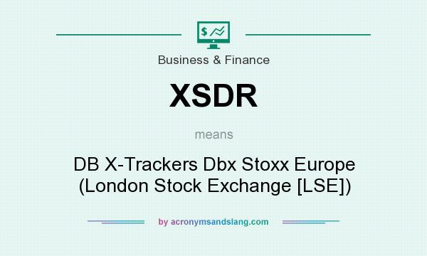 What does XSDR mean? It stands for DB X-Trackers Dbx Stoxx Europe (London Stock Exchange [LSE])
