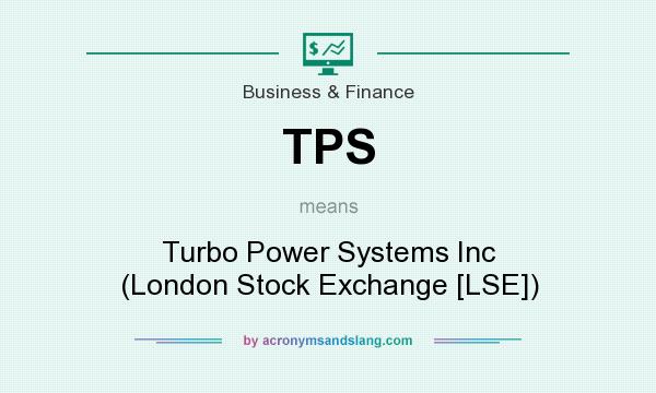 What does TPS mean? It stands for Turbo Power Systems Inc (London Stock Exchange [LSE])