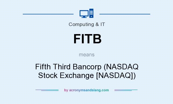 What does FITB mean? It stands for Fifth Third Bancorp (NASDAQ Stock Exchange [NASDAQ])