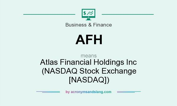 What does AFH mean? It stands for Atlas Financial Holdings Inc (NASDAQ Stock Exchange [NASDAQ])