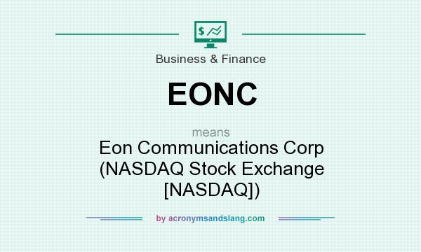 What does EONC mean? It stands for Eon Communications Corp (NASDAQ Stock Exchange [NASDAQ])