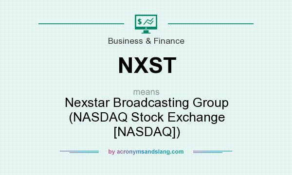 What does NXST mean? It stands for Nexstar Broadcasting Group (NASDAQ Stock Exchange [NASDAQ])