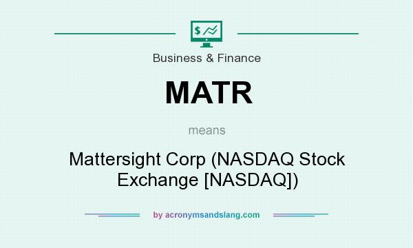 What does MATR mean? It stands for Mattersight Corp (NASDAQ Stock Exchange [NASDAQ])