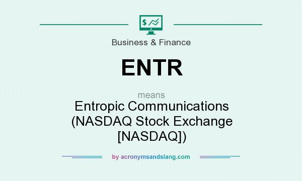 What does ENTR mean? It stands for Entropic Communications (NASDAQ Stock Exchange [NASDAQ])