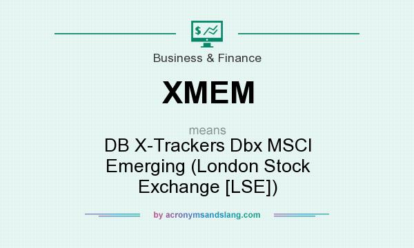 What does XMEM mean? It stands for DB X-Trackers Dbx MSCI Emerging (London Stock Exchange [LSE])