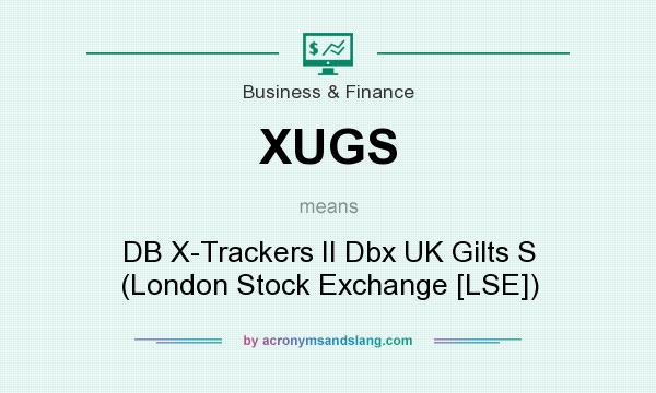 What does XUGS mean? It stands for DB X-Trackers II Dbx UK Gilts S (London Stock Exchange [LSE])