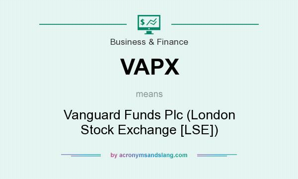 What does VAPX mean? It stands for Vanguard Funds Plc (London Stock Exchange [LSE])