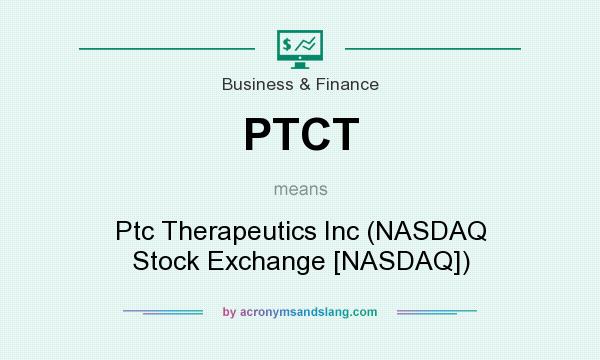 What does PTCT mean? It stands for Ptc Therapeutics Inc (NASDAQ Stock Exchange [NASDAQ])