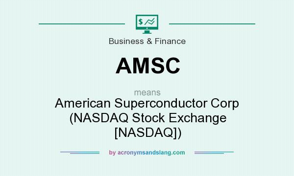 What does AMSC mean? It stands for American Superconductor Corp (NASDAQ Stock Exchange [NASDAQ])