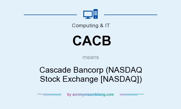 What does CACB mean? It stands for Cascade Bancorp (NASDAQ Stock Exchange [NASDAQ])