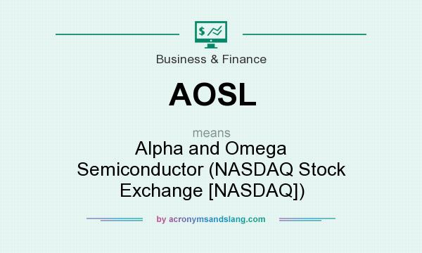 What does AOSL mean? It stands for Alpha and Omega Semiconductor (NASDAQ Stock Exchange [NASDAQ])